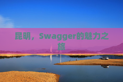 昆明，Swagger的魅力之旅